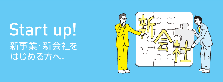 Start up!新事業・新会社をはじめる方へ。